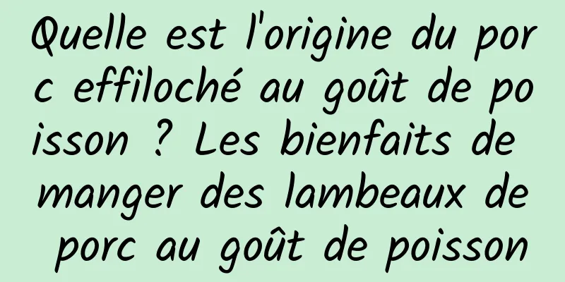 Quelle est l'origine du porc effiloché au goût de poisson ? Les bienfaits de manger des lambeaux de porc au goût de poisson