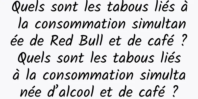 Quels sont les tabous liés à la consommation simultanée de Red Bull et de café ? Quels sont les tabous liés à la consommation simultanée d’alcool et de café ?