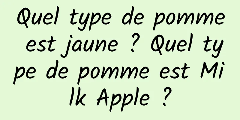 Quel type de pomme est jaune ? Quel type de pomme est Milk Apple ?