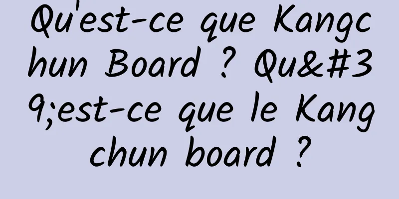 Qu'est-ce que Kangchun Board ? Qu'est-ce que le Kangchun board ?