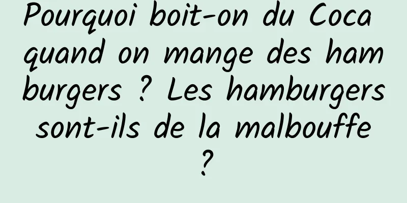 Pourquoi boit-on du Coca quand on mange des hamburgers ? Les hamburgers sont-ils de la malbouffe ?