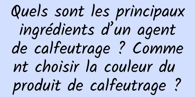 Quels sont les principaux ingrédients d’un agent de calfeutrage ? Comment choisir la couleur du produit de calfeutrage ?