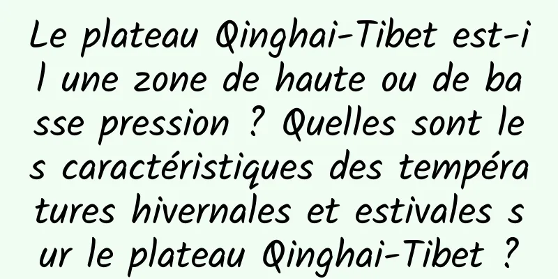 Le plateau Qinghai-Tibet est-il une zone de haute ou de basse pression ? Quelles sont les caractéristiques des températures hivernales et estivales sur le plateau Qinghai-Tibet ?