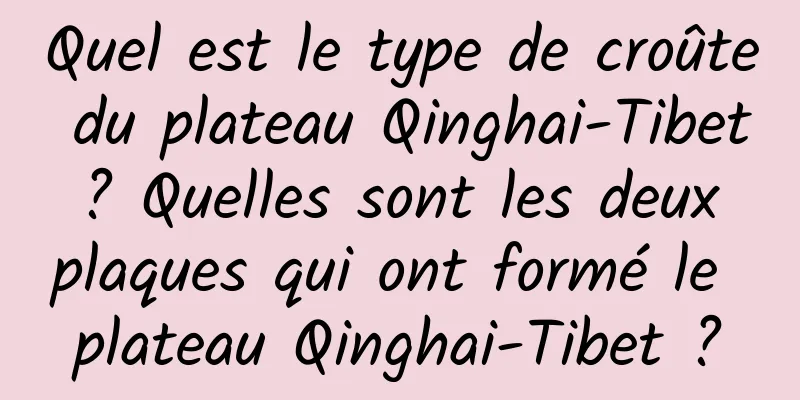 Quel est le type de croûte du plateau Qinghai-Tibet ? Quelles sont les deux plaques qui ont formé le plateau Qinghai-Tibet ?
