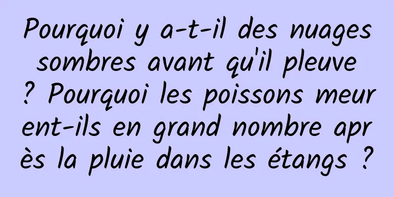 Pourquoi y a-t-il des nuages ​​​​sombres avant qu'il pleuve ? Pourquoi les poissons meurent-ils en grand nombre après la pluie dans les étangs ?