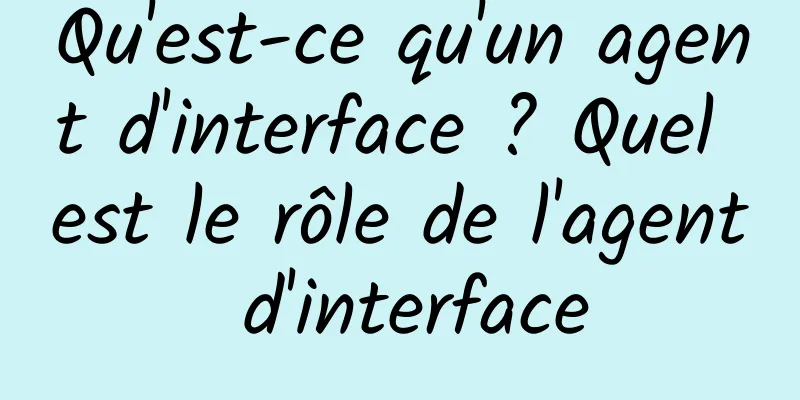 Qu'est-ce qu'un agent d'interface ? Quel est le rôle de l'agent d'interface