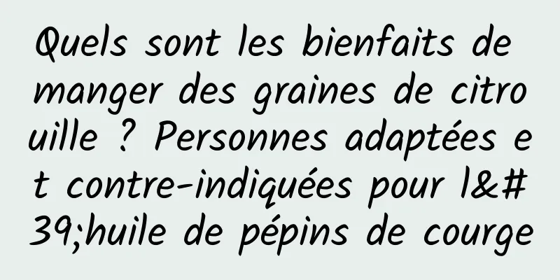 Quels sont les bienfaits de manger des graines de citrouille ? Personnes adaptées et contre-indiquées pour l'huile de pépins de courge