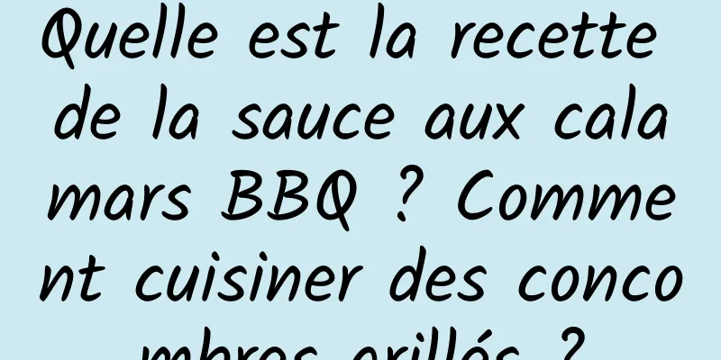 Quelle est la recette de la sauce aux calamars BBQ ? Comment cuisiner des concombres grillés ?