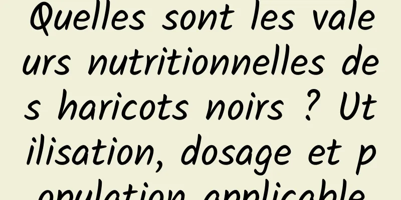 Quelles sont les valeurs nutritionnelles des haricots noirs ? Utilisation, dosage et population applicable