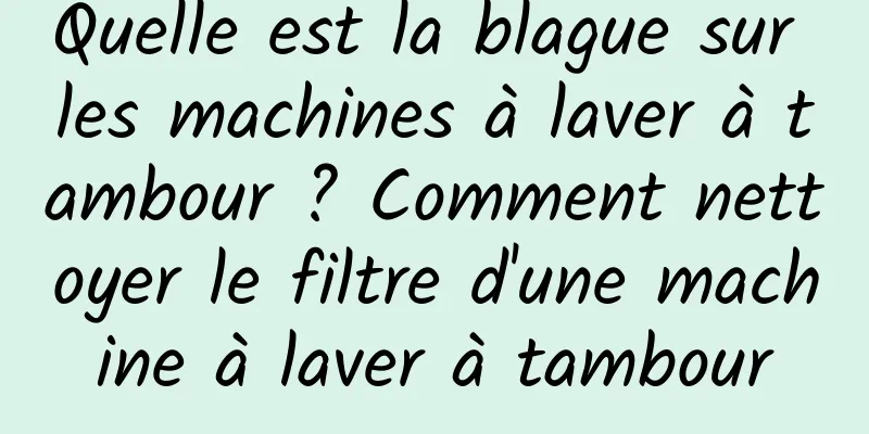 Quelle est la blague sur les machines à laver à tambour ? Comment nettoyer le filtre d'une machine à laver à tambour