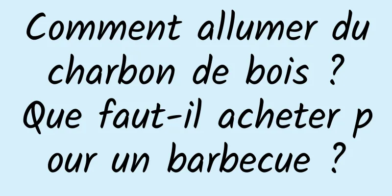 Comment allumer du charbon de bois ? Que faut-il acheter pour un barbecue ?