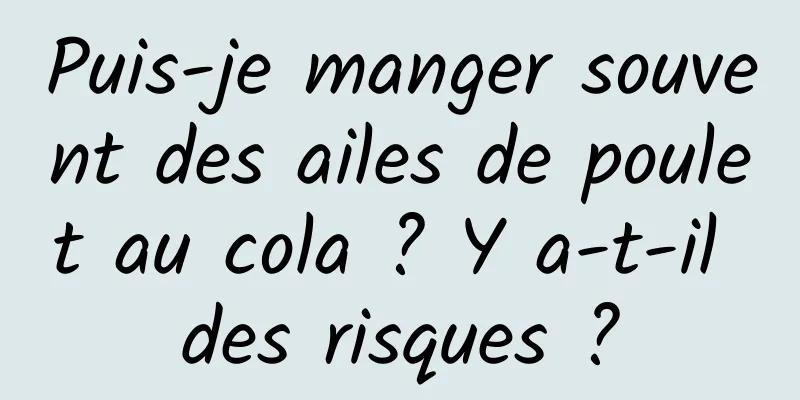 Puis-je manger souvent des ailes de poulet au cola ? Y a-t-il des risques ?