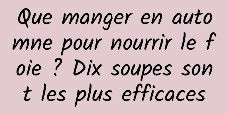 Que manger en automne pour nourrir le foie ? Dix soupes sont les plus efficaces