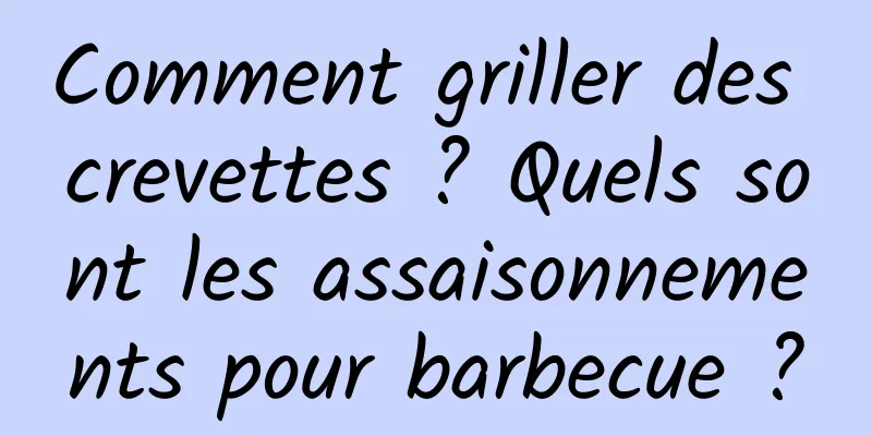 Comment griller des crevettes ? Quels sont les assaisonnements pour barbecue ?