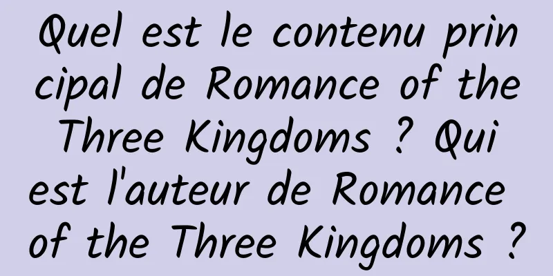 Quel est le contenu principal de Romance of the Three Kingdoms ? Qui est l'auteur de Romance of the Three Kingdoms ?
