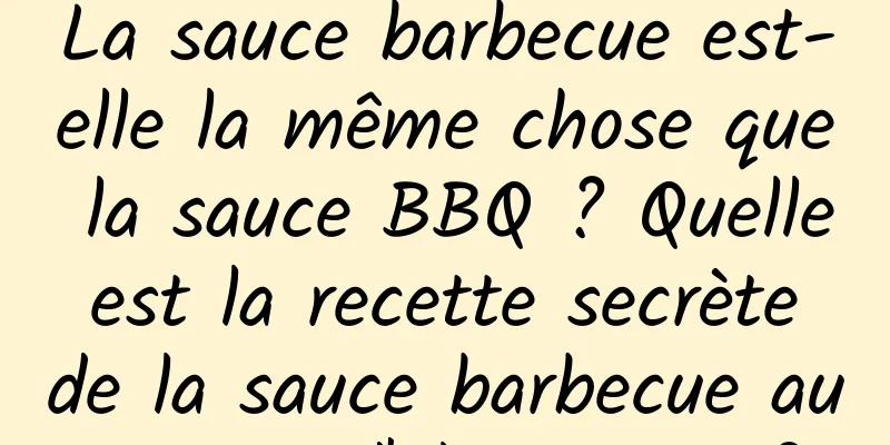La sauce barbecue est-elle la même chose que la sauce BBQ ? Quelle est la recette secrète de la sauce barbecue au papier d'aluminium ?