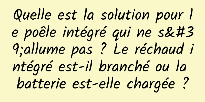 Quelle est la solution pour le poêle intégré qui ne s'allume pas ? Le réchaud intégré est-il branché ou la batterie est-elle chargée ?
