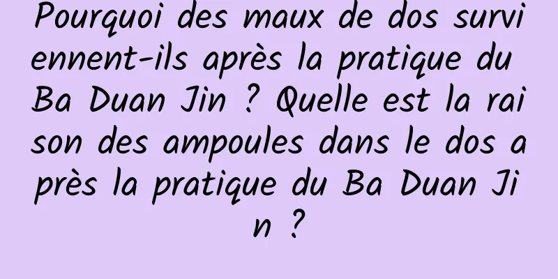 Pourquoi des maux de dos surviennent-ils après la pratique du Ba Duan Jin ? Quelle est la raison des ampoules dans le dos après la pratique du Ba Duan Jin ?