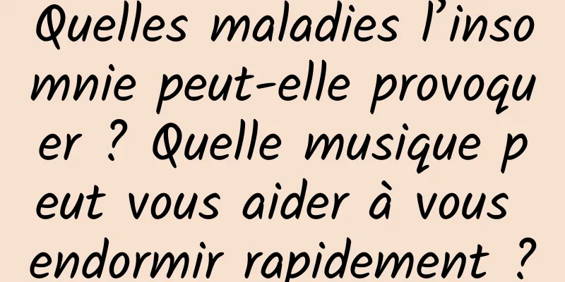Quelles maladies l’insomnie peut-elle provoquer ? Quelle musique peut vous aider à vous endormir rapidement ?