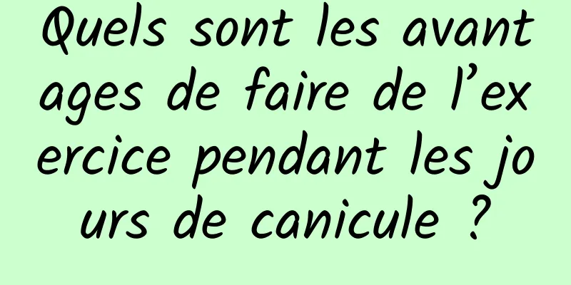Quels sont les avantages de faire de l’exercice pendant les jours de canicule ?