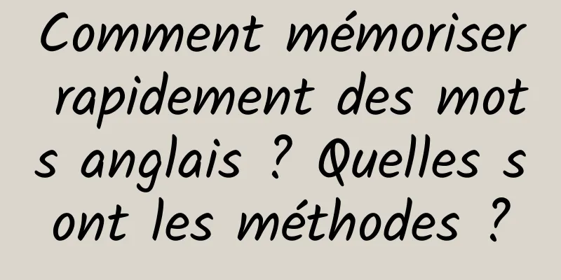 Comment mémoriser rapidement des mots anglais ? Quelles sont les méthodes ?