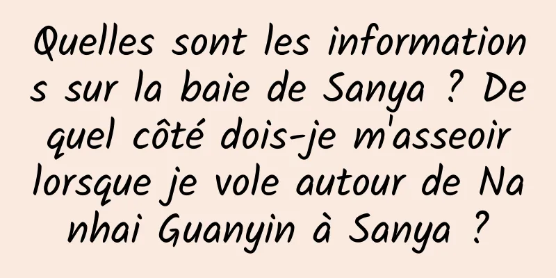 Quelles sont les informations sur la baie de Sanya ? De quel côté dois-je m'asseoir lorsque je vole autour de Nanhai Guanyin à Sanya ?