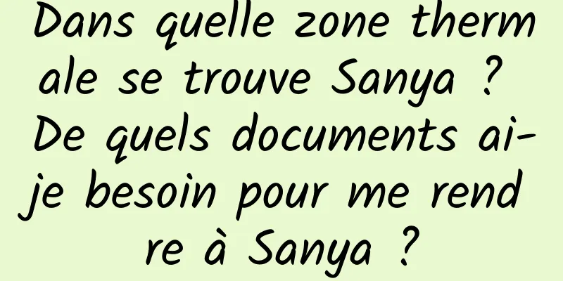 Dans quelle zone thermale se trouve Sanya ? De quels documents ai-je besoin pour me rendre à Sanya ?