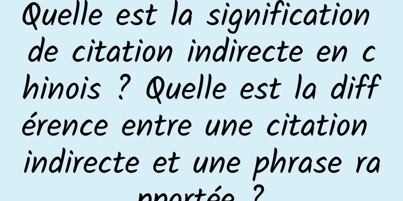 Quelle est la signification de citation indirecte en chinois ? Quelle est la différence entre une citation indirecte et une phrase rapportée ?