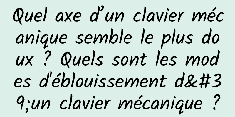 Quel axe d’un clavier mécanique semble le plus doux ? Quels sont les modes d'éblouissement d'un clavier mécanique ?