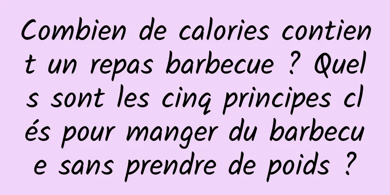 Combien de calories contient un repas barbecue ? Quels sont les cinq principes clés pour manger du barbecue sans prendre de poids ?