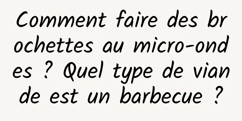 Comment faire des brochettes au micro-ondes ? Quel type de viande est un barbecue ?