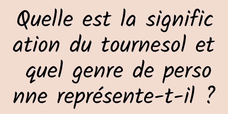 Quelle est la signification du tournesol et quel genre de personne représente-t-il ?