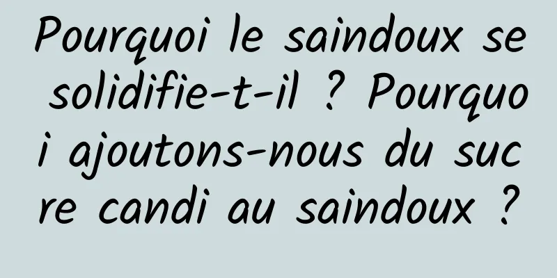 Pourquoi le saindoux se solidifie-t-il ? Pourquoi ajoutons-nous du sucre candi au saindoux ?