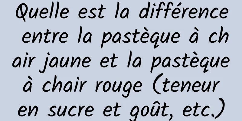 Quelle est la différence entre la pastèque à chair jaune et la pastèque à chair rouge (teneur en sucre et goût, etc.)