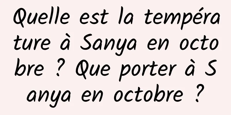 Quelle est la température à Sanya en octobre ? Que porter à Sanya en octobre ?