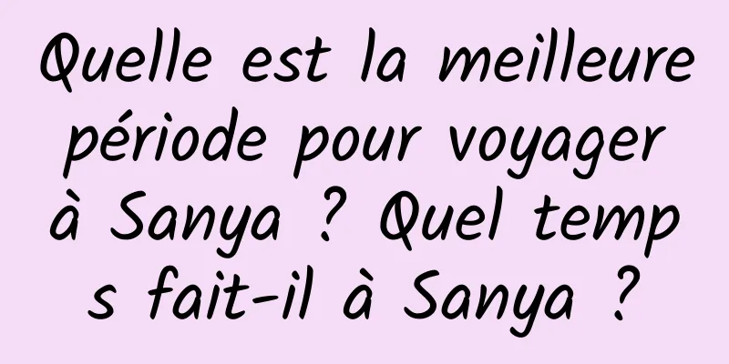 Quelle est la meilleure période pour voyager à Sanya ? Quel temps fait-il à Sanya ?