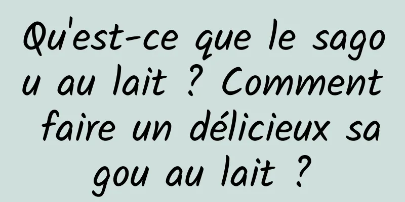 Qu'est-ce que le sagou au lait ? Comment faire un délicieux sagou au lait ?