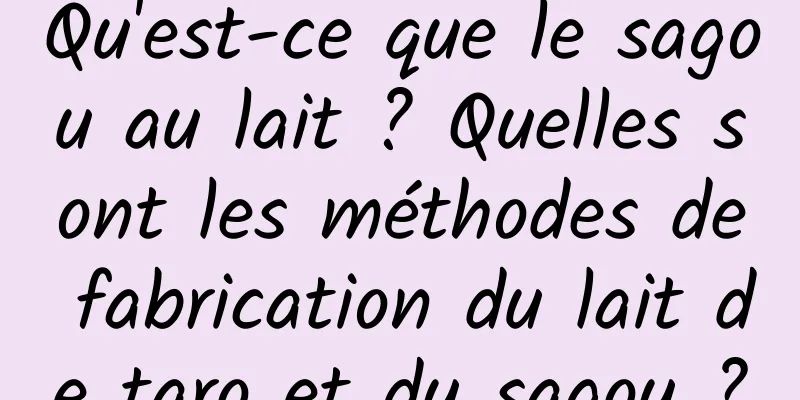 Qu'est-ce que le sagou au lait ? Quelles sont les méthodes de fabrication du lait de taro et du sagou ?