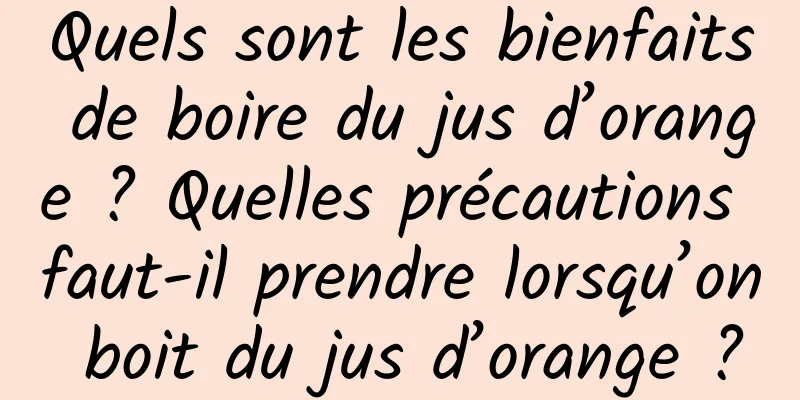 Quels sont les bienfaits de boire du jus d’orange ? Quelles précautions faut-il prendre lorsqu’on boit du jus d’orange ?