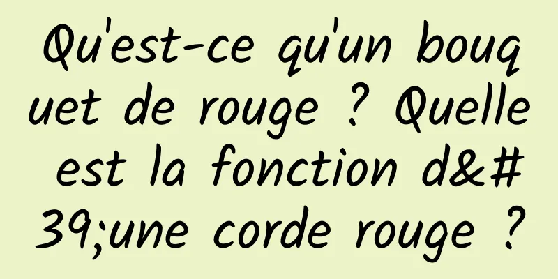 Qu'est-ce qu'un bouquet de rouge ? Quelle est la fonction d'une corde rouge ?