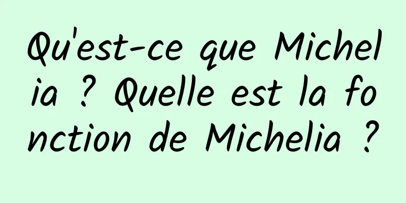 Qu'est-ce que Michelia ? Quelle est la fonction de Michelia ?
