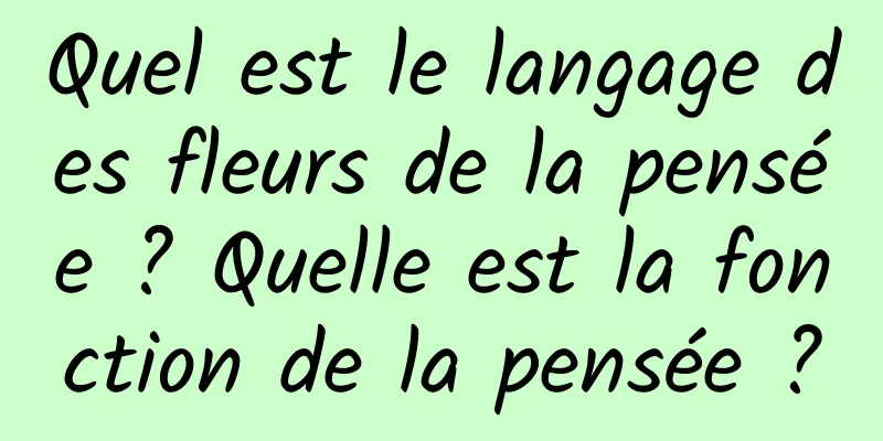 Quel est le langage des fleurs de la pensée ? Quelle est la fonction de la pensée ?