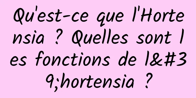 Qu'est-ce que l'Hortensia ? Quelles sont les fonctions de l'hortensia ?