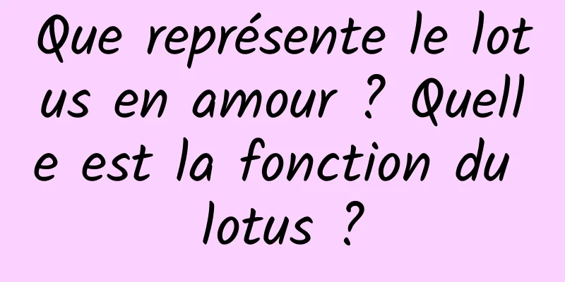 Que représente le lotus en amour ? Quelle est la fonction du lotus ?