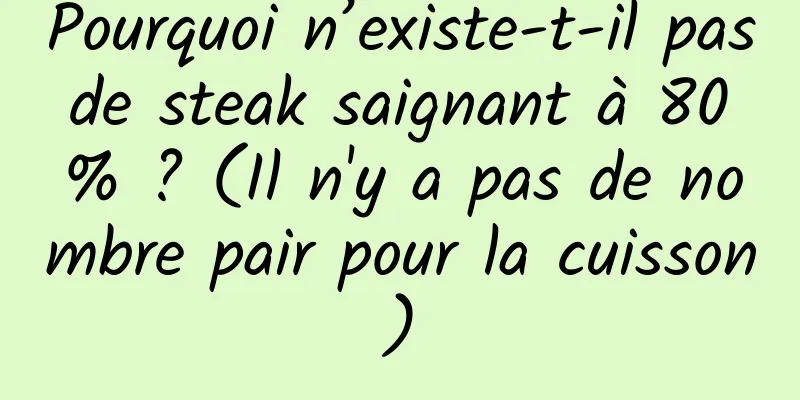 Pourquoi n’existe-t-il pas de steak saignant à 80 % ? (Il n'y a pas de nombre pair pour la cuisson)