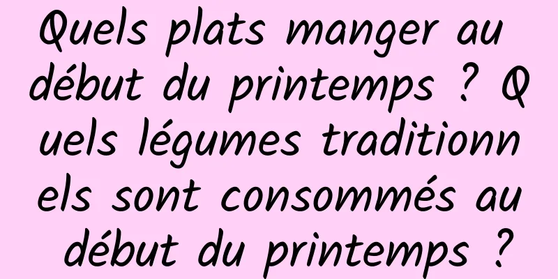 Quels plats manger au début du printemps ? Quels légumes traditionnels sont consommés au début du printemps ?