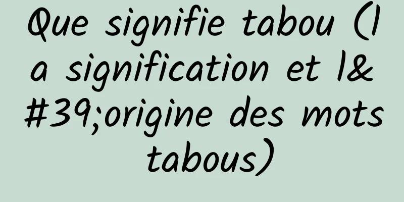 Que signifie tabou (la signification et l'origine des mots tabous)
