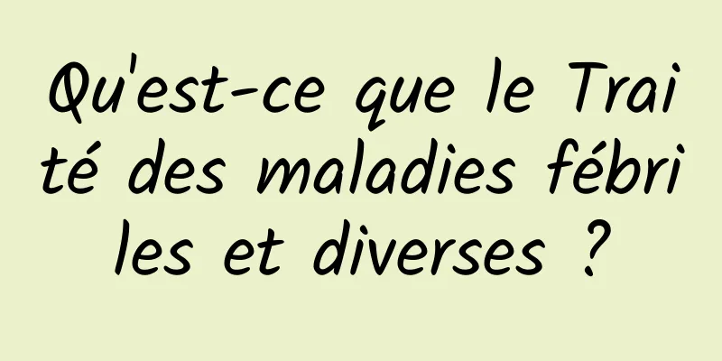 Qu'est-ce que le Traité des maladies fébriles et diverses ?
