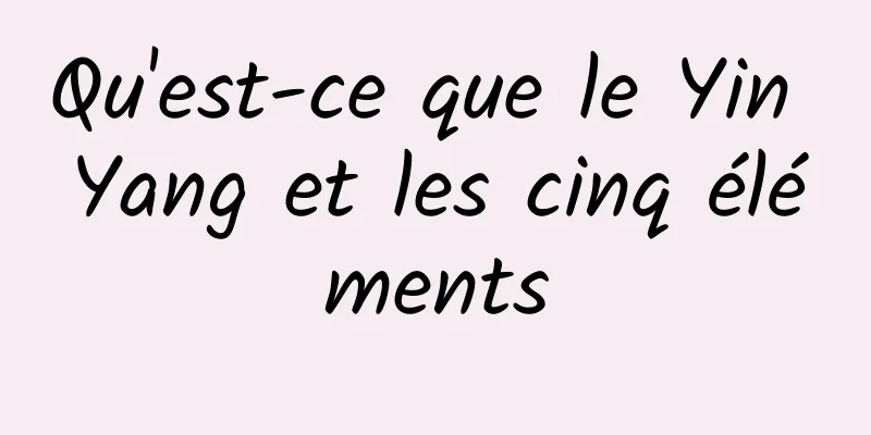 Qu'est-ce que le Yin Yang et les cinq éléments