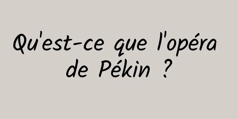 Qu'est-ce que l'opéra de Pékin ?